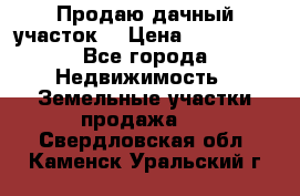 Продаю дачный участок  › Цена ­ 300 000 - Все города Недвижимость » Земельные участки продажа   . Свердловская обл.,Каменск-Уральский г.